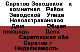 Саратов Заводской 2-х комнатная › Район ­ Заводской › Улица ­ Новоастраханская › Дом ­ 61/67 › Общая площадь ­ 52 › Цена ­ 2 400 000 - Саратовская обл., Саратов г. Недвижимость » Квартиры продажа   . Саратовская обл.,Саратов г.